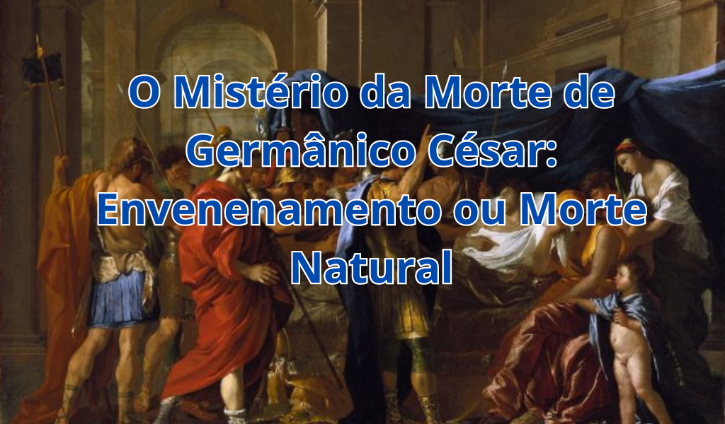 O Mistério da Morte de Germânico César: Envenenamento ou Morte Natural